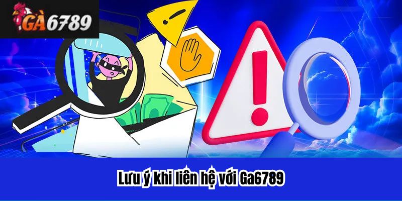 Lưu ý khi liên hệ với Ga6789